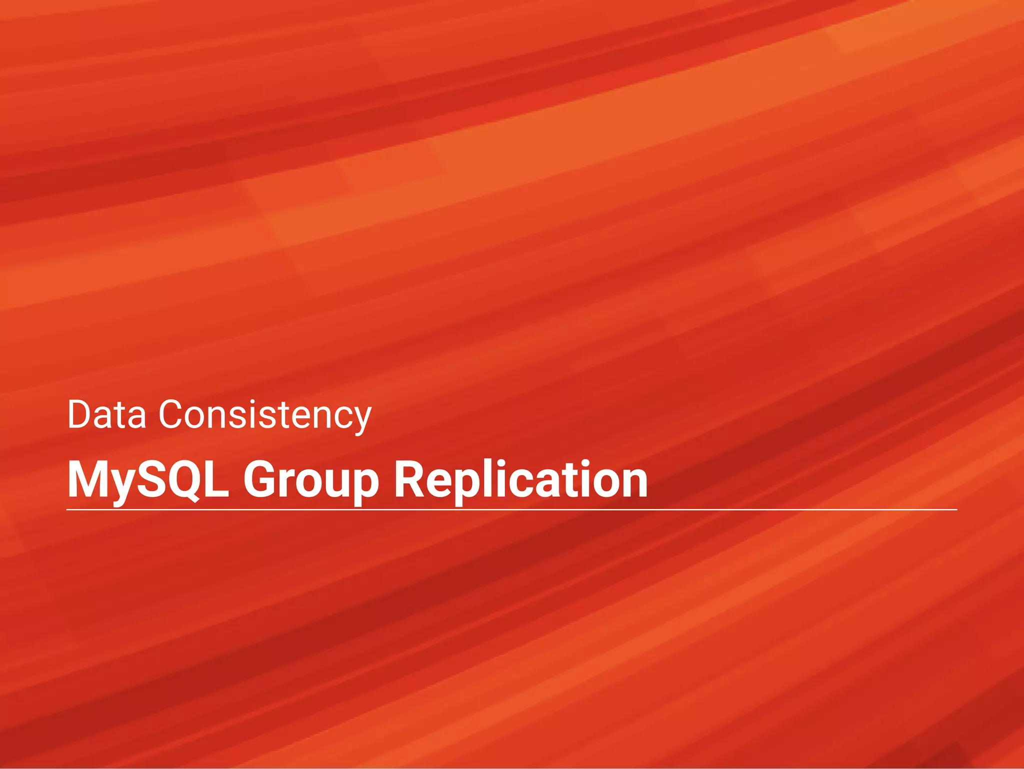 Data Consistency
MySQL Group Replication
 