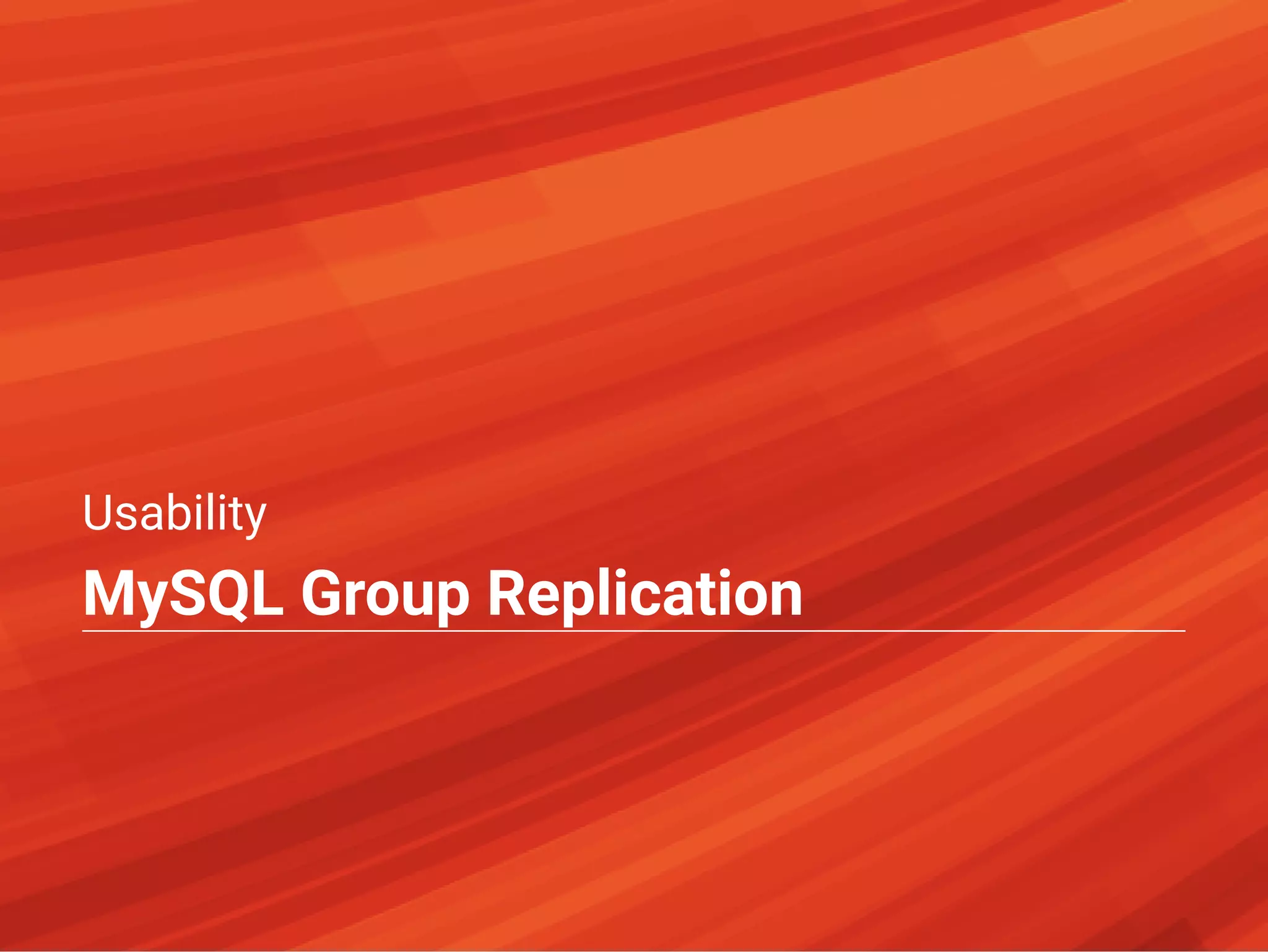 Usability
MySQL Group Replication
 