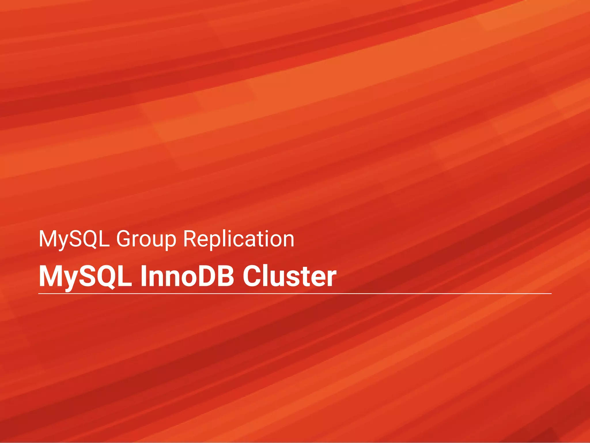 MySQL Group Replication
MySQL InnoDB Cluster
 
