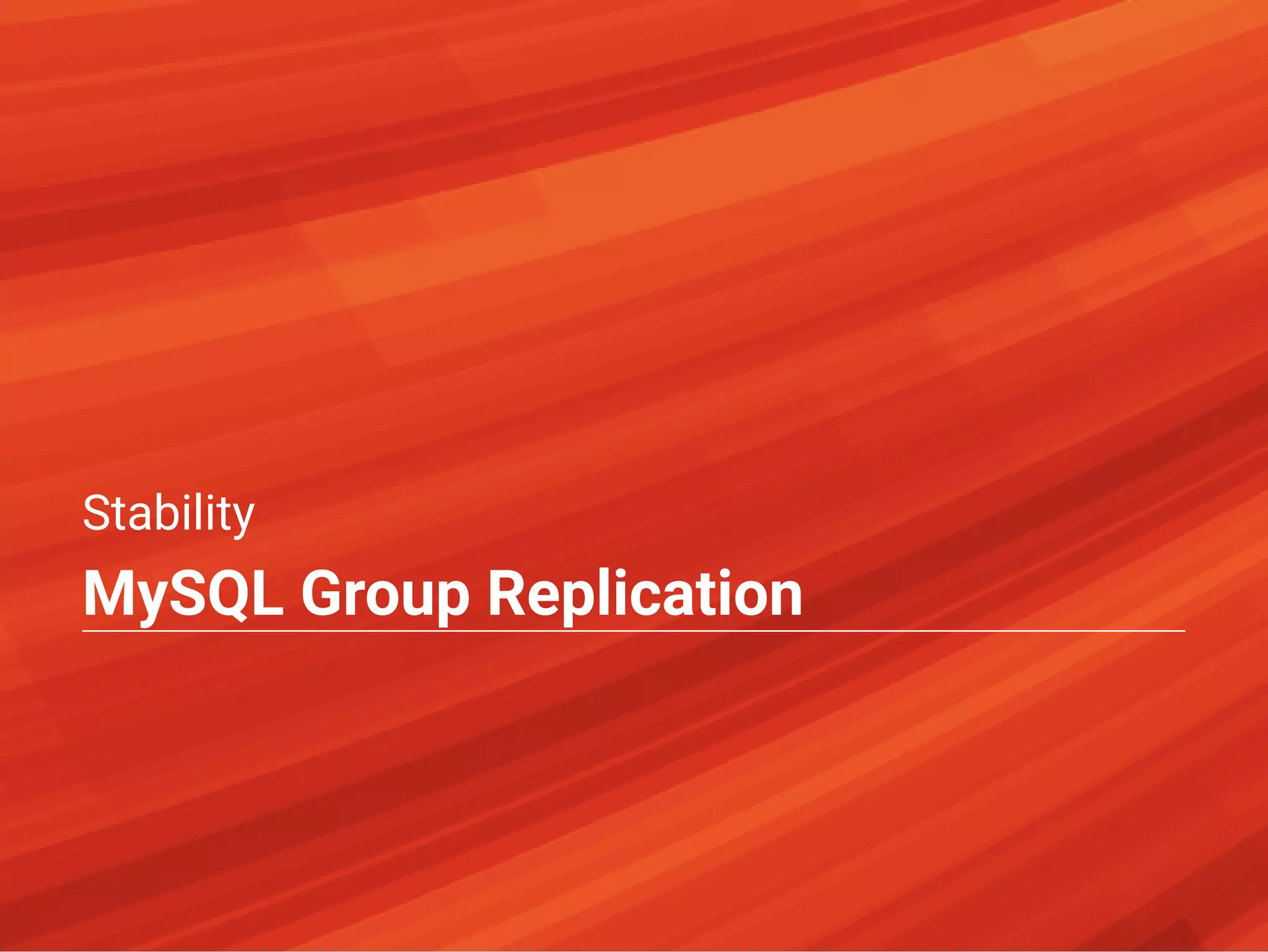 Stability
MySQL Group Replication
 
