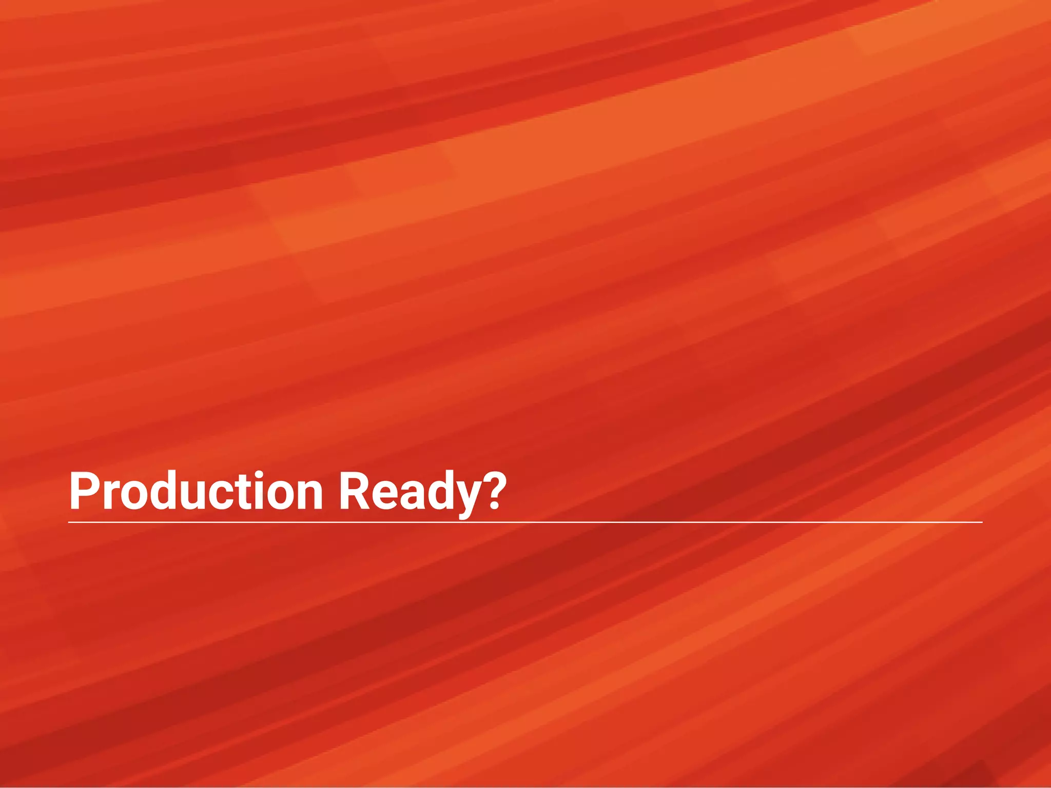 Production Ready?
 