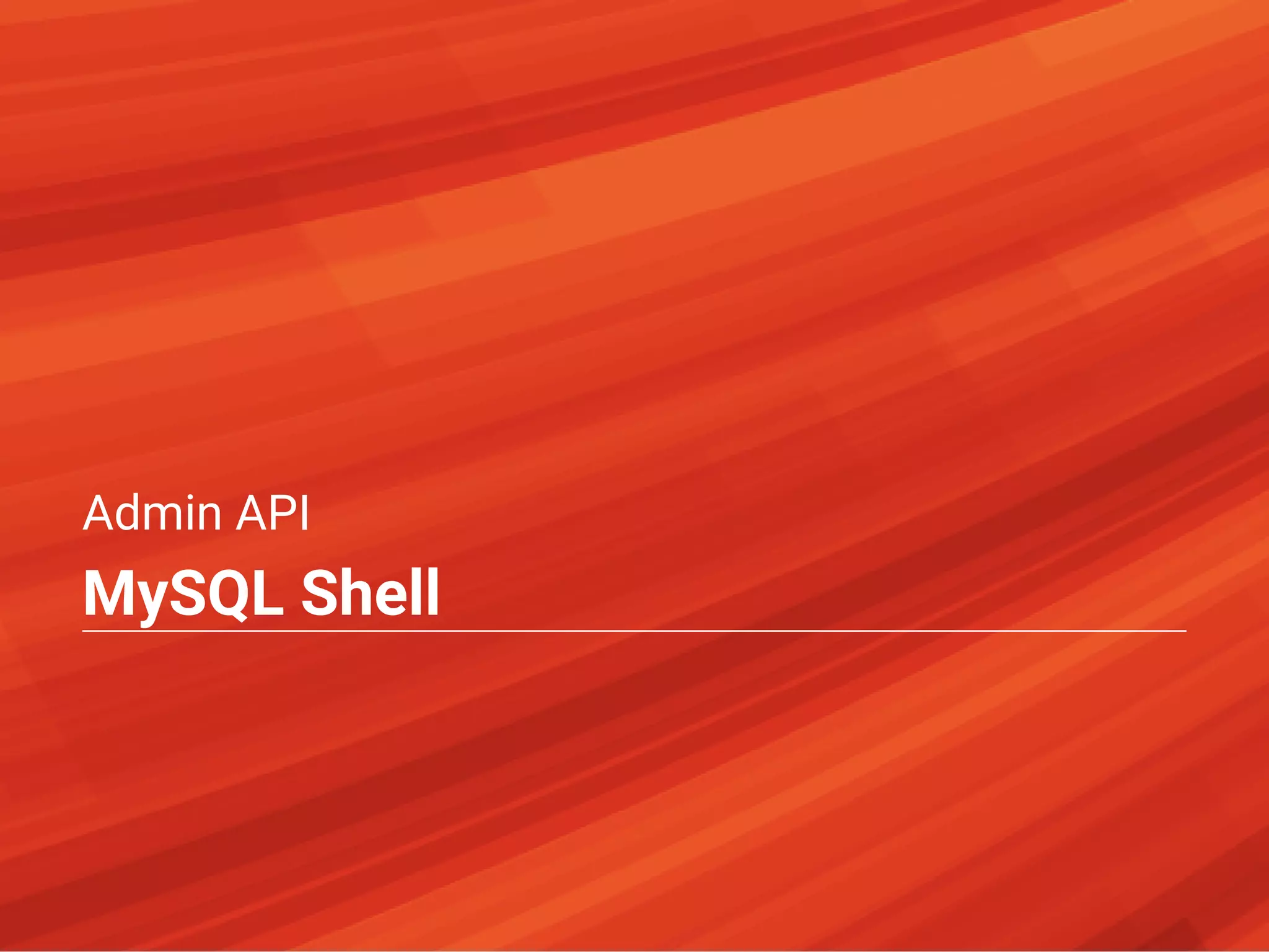 Admin API
MySQL Shell
 