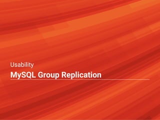 Usability
MySQL Group Replication
 