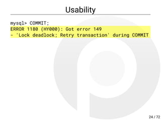 Usability
mysql> COMMIT;
ERROR 1180 (HY000): Got error 149
- 'Lock deadlock; Retry transaction' during COMMIT
24 / 72
 