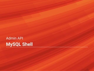 Admin API
MySQL Shell
 