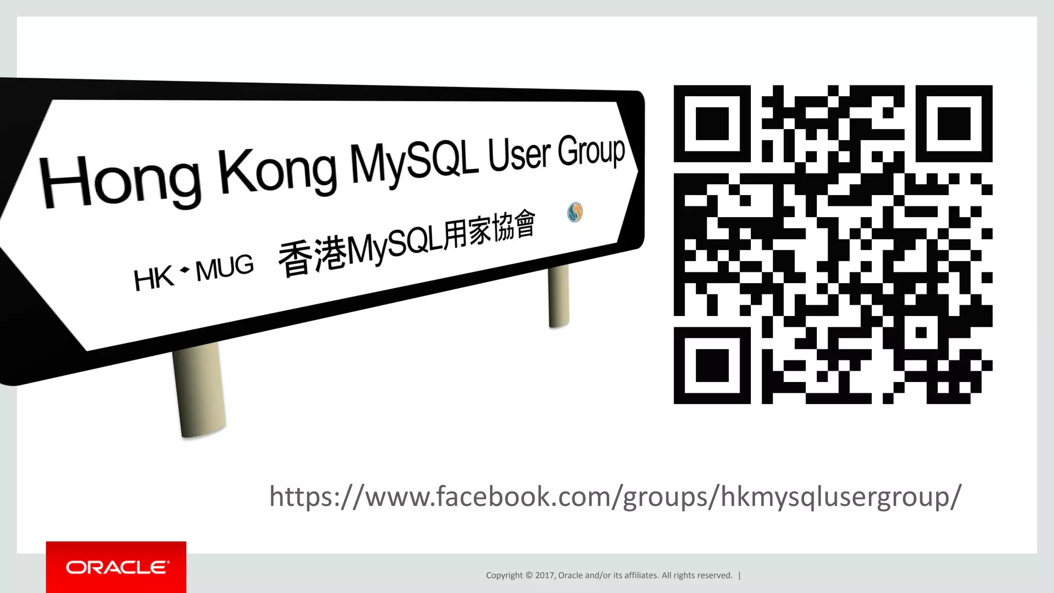 Copyright © 2017, Oracle and/or its affiliates. All rights reserved. | https://www.facebook.com/groups/hkmysqlusergroup/ 