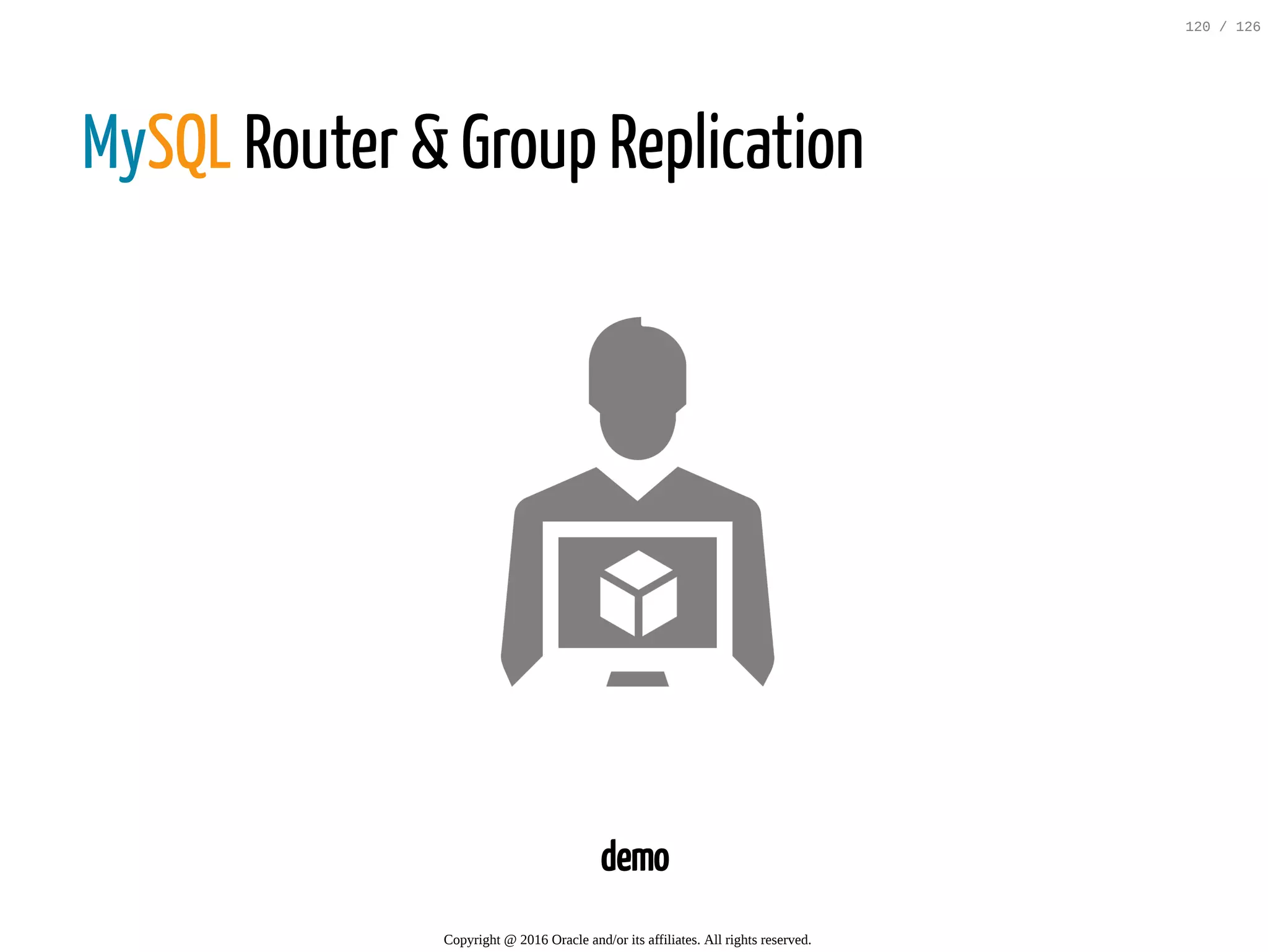 MySQL Router & Group Replication demo Copyright @ 2016 Oracle and/or its affiliates. All rights reserved. 120 / 126 