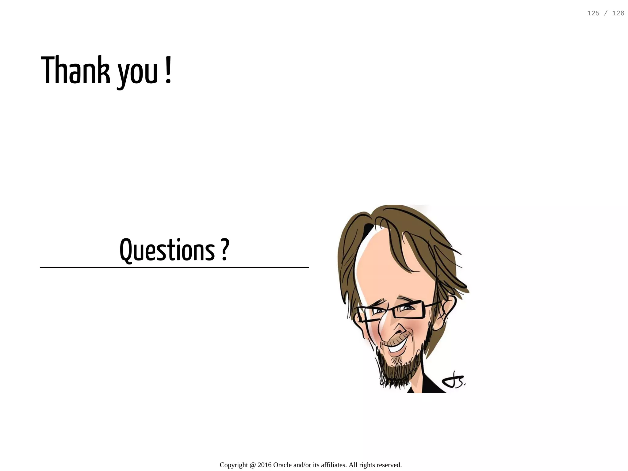 Questions ? Thank you !       Copyright @ 2016 Oracle and/or its affiliates. All rights reserved. 125 / 126 