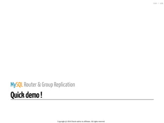 MySQL Router & Group Replication
Quick demo !
Copyright @ 2016 Oracle and/or its affiliates. All rights reserved.
119 / 126
 