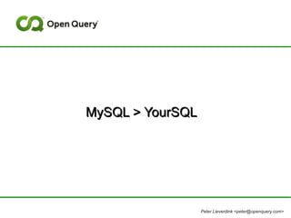 MySQL > YourSQL




                  Peter Lieverdink <peter@openquery.com>
 