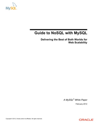 Guide to NoSQL with MySQL
                                                                 Delivering the Best of Both Worlds for
                                                                                        Web Scalability




                                                                                   A MySQL® White Paper
                                                                                             February 2012




Copyright © 2012, Oracle and/or its affiliates. All rights reserved.
 