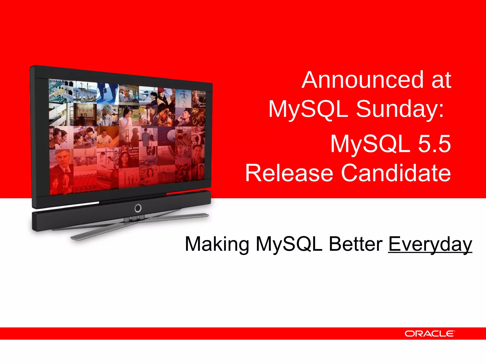 Making MySQL Better  Everyday Announced at MySQL Sunday:   MySQL 5.5 Release Candidate 