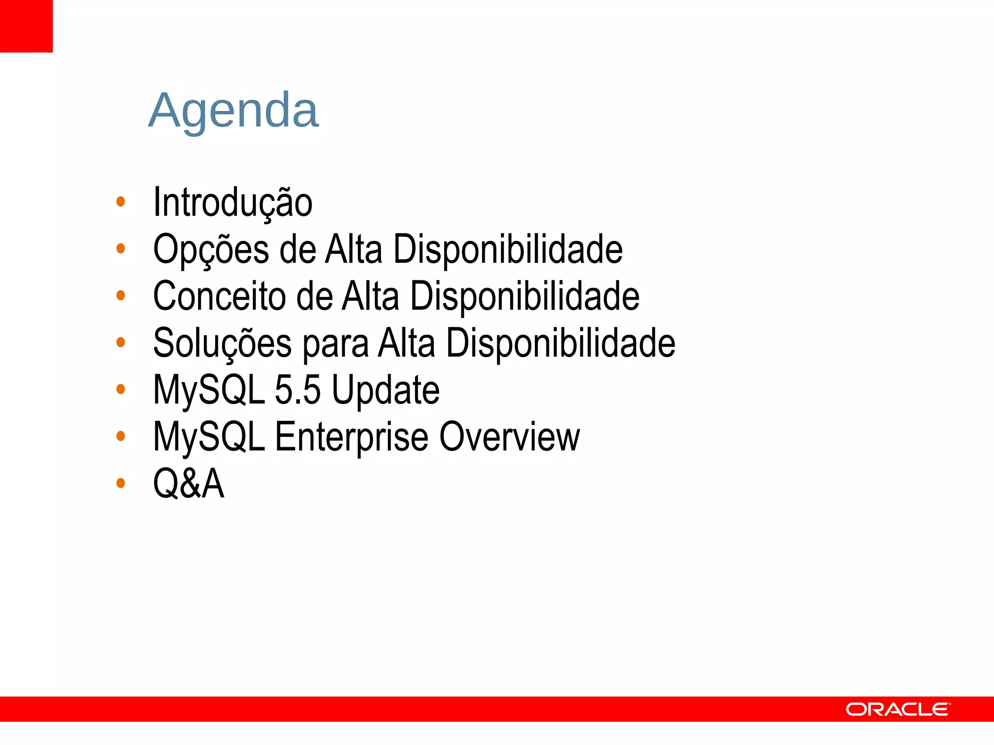   Agenda Introdução Opções de Alta Disponibilidade Conceito de Alta Disponibilidade Soluções para Alta Disponibilidade MySQL 5.5 Update  MySQL Enterprise Overview Q&A 