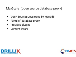 MaxScale (open source database proxy)
• Open Source; Developed by mariadb
• “simple” database proxy
• Provides plugins
• Content aware
 