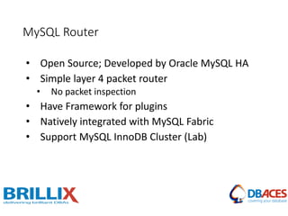 MySQL Router
• Open Source; Developed by Oracle MySQL HA
• Simple layer 4 packet router
• No packet inspection
• Have Framework for plugins
• Natively integrated with MySQL Fabric
• Support MySQL InnoDB Cluster (Lab)
 