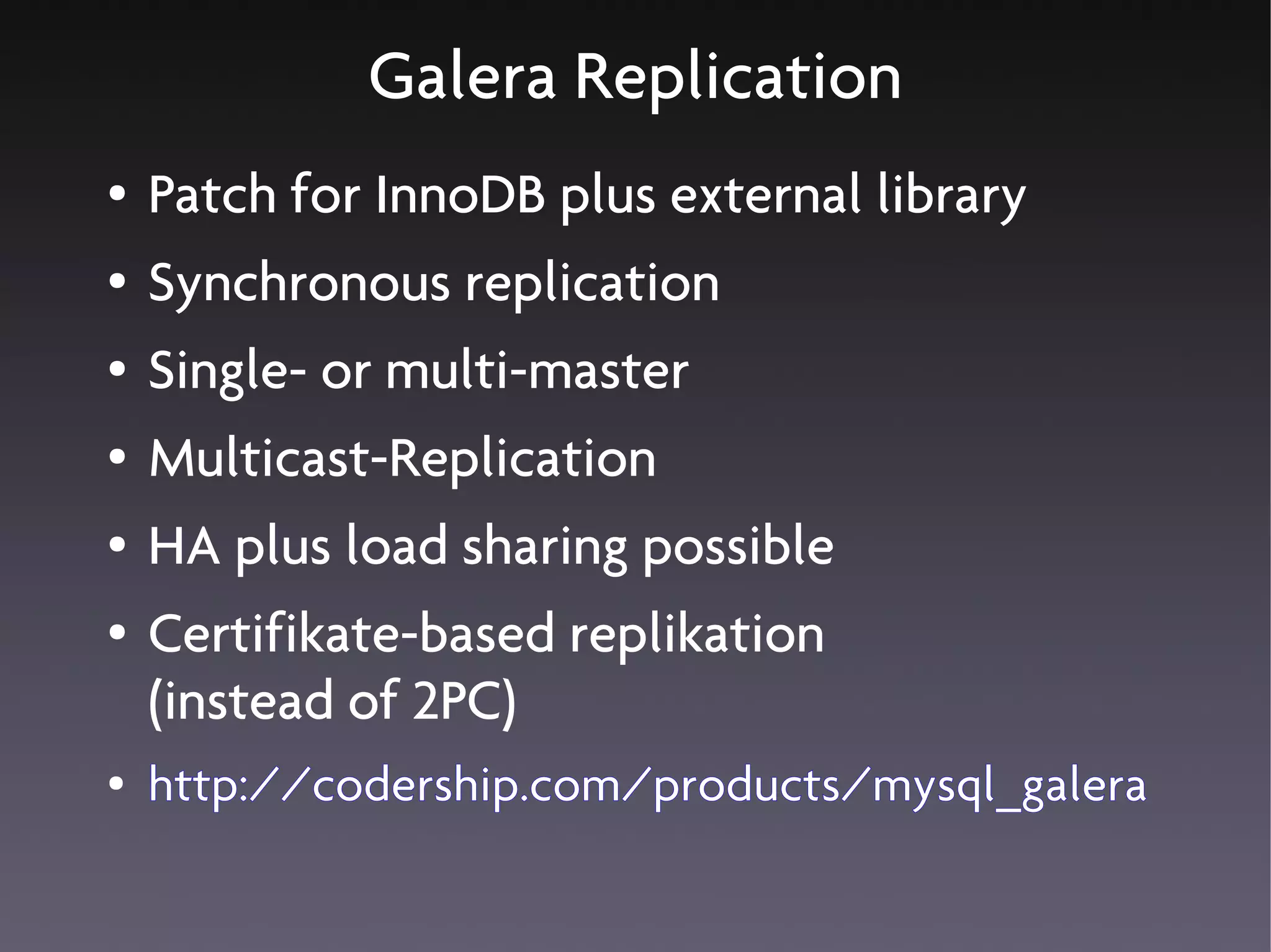 Galera Replication
●   Patch for InnoDB plus external library
●   Synchronous replication
●   Single- or multi-master
●   Multicast-Replication
●   HA plus load sharing possible
●   Certifikate-based replikation
    (instead of 2PC)
●   http://codership.com/products/mysql_galera
 