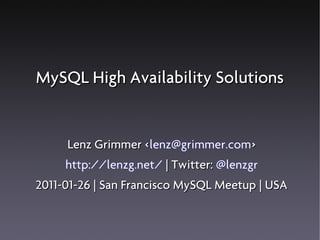MySQL High Availability Solutions


     Lenz Grimmer <lenz@grimmer.com>
                  <
     http://lenzg.net/ | Twitter: @lenzgr
2011-01-26 | San Francisco MySQL Meetup | USA
 