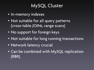 MySQL Cluster
●   In-memory indexes
●   Not suitable for all query patterns
    (cross-table JOINs, range scans)
●   No su...