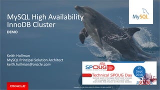Copyright © 2018, Oracle and/or its affiliates. All rights reserved. |
MySQL High Availability
InnoDB Cluster
Keith Hollman
MySQL Principal Solution Architect
keith.hollman@oracle.com
DEMO
 