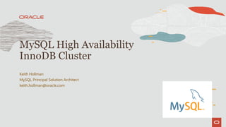 Keith Hollman
MySQL Principal Solution Architect
keith.hollman@oracle.com
MySQL High Availability
InnoDB Cluster
 