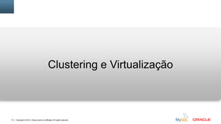 Copyright © 2014, Oracle and/or its affiliates. All rights reserved.13
Clustering e Virtualização
 