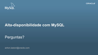 Copyright © 2014, Oracle and/or its affiliates. All rights reserved.120
Perguntas?
airton.lastori@oracle.com
Alta-disponibilidade com MySQL
 
