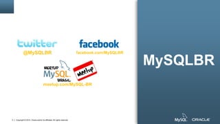 Copyright © 2014, Oracle and/or its affiliates. All rights reserved.2
@MySQLBR
meetup.com/MySQL-BR
facebook.com/MySQLBR
MySQLBR
 