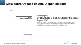 Copyright © 2014, Oracle and/or its affiliates. All rights reserved.22
Mais sobre Opções de Alta-Disponibilidade
Whitepaper:
MySQL Guide to High Availability Solutions
August 2013
mysql.com/why-mysql/white-papers/mysql-
guide-to-high-availability-solutions
 