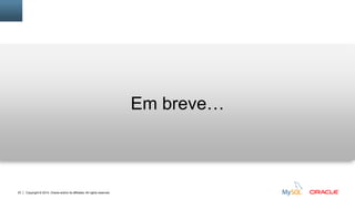 Copyright © 2014, Oracle and/or its affiliates. All rights reserved.23
Em breve…
 