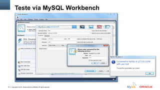 Copyright © 2014, Oracle and/or its affiliates. All rights reserved.75
Teste via MySQL Workbench
 
