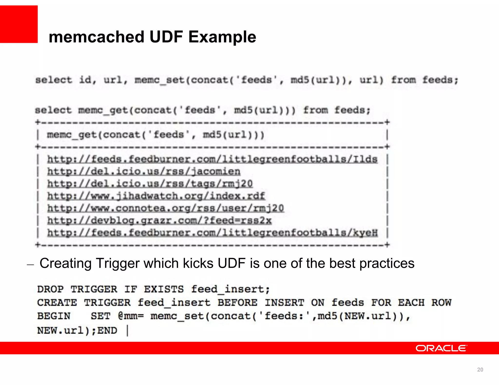 memcached UDF Example




– Creating Trigger which kicks UDF is one of the best practices




                                                                  20
 