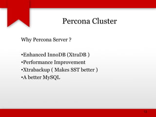 Percona Cluster
Why Percona Server ?
•Enhanced InnoDB (XtraDB )
•Performance Improvement
•Xtrabackup ( Makes SST better )
•A better MySQL
13
 
