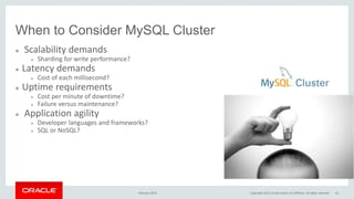 When to Consider MySQL Cluster
 Scalability demands
 Sharding for write performance?
 Latency demands
 Cost of each millisecond?
 Uptime requirements
 Cost per minute of downtime?
 Failure versus maintenance?
 Application agility
 Developer languages and frameworks?
 SQL or NoSQL?
February 2015 Copyright 2015, Oracle and/or its affiliates. All rights reserved 41
 