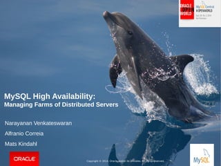 MySQL High Availability: 
Managing Farms of Distributed Servers 
Copyright © 2014, Oracle and/or its affiliates. All rights reserved. 
| 
Narayanan Venkateswaran 
Alfranio Correia 
Mats Kindahl 
 