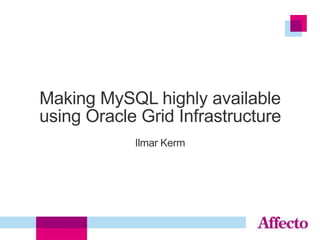 Making MySQL highly available
using Oracle Grid Infrastructure
Ilmar Kerm
 