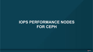 IOPS PERFORMANCE NODES
FOR CEPH
 