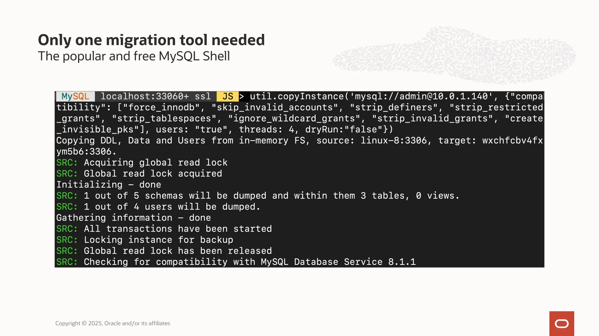 The popular and free MySQL Shell
Only one migration tool needed
Copyright © 2025, Oracle and/or its affiliates
 