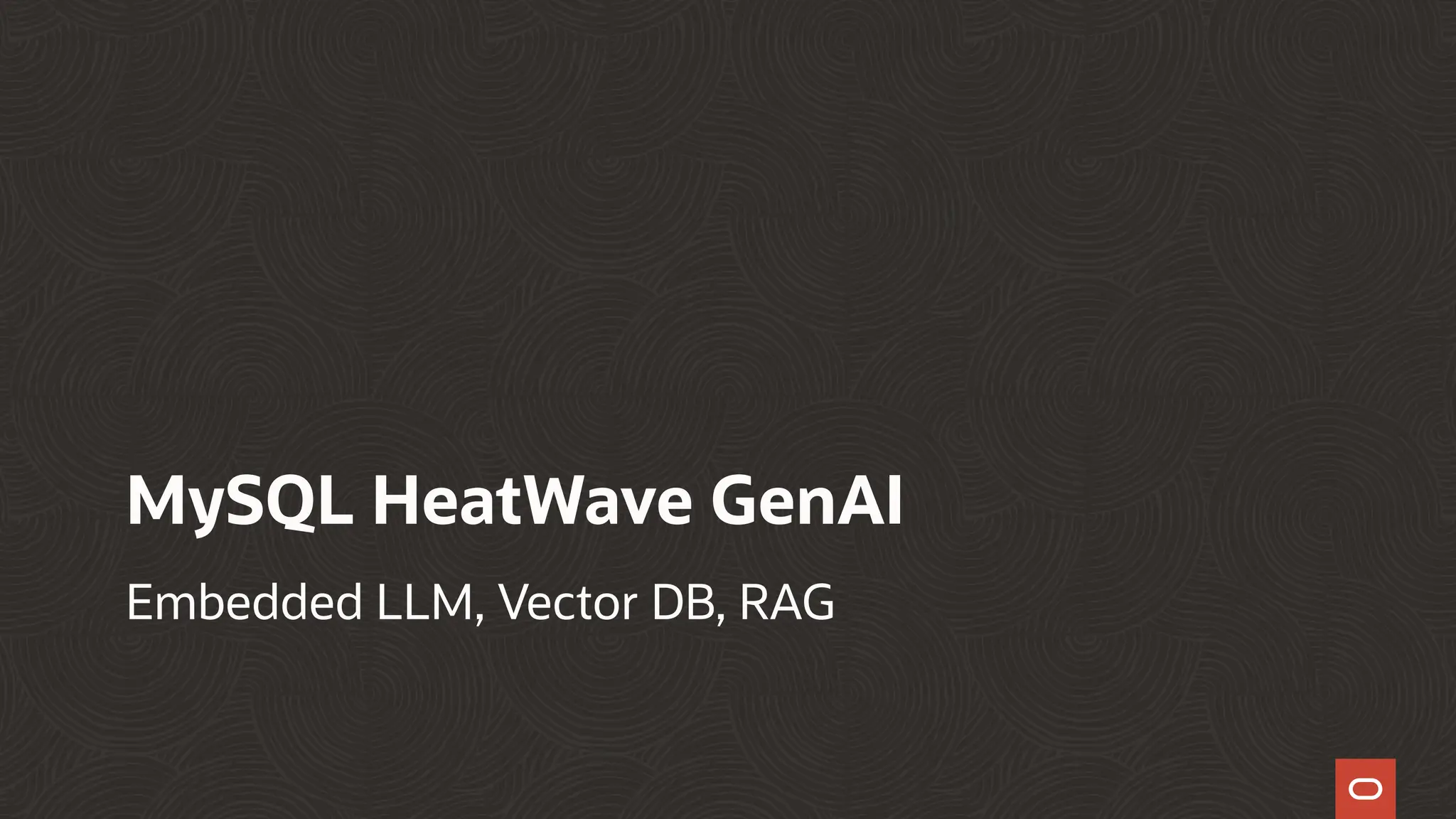 MySQL HeatWave GenAI
Embedded LLM, Vector DB, RAG
 