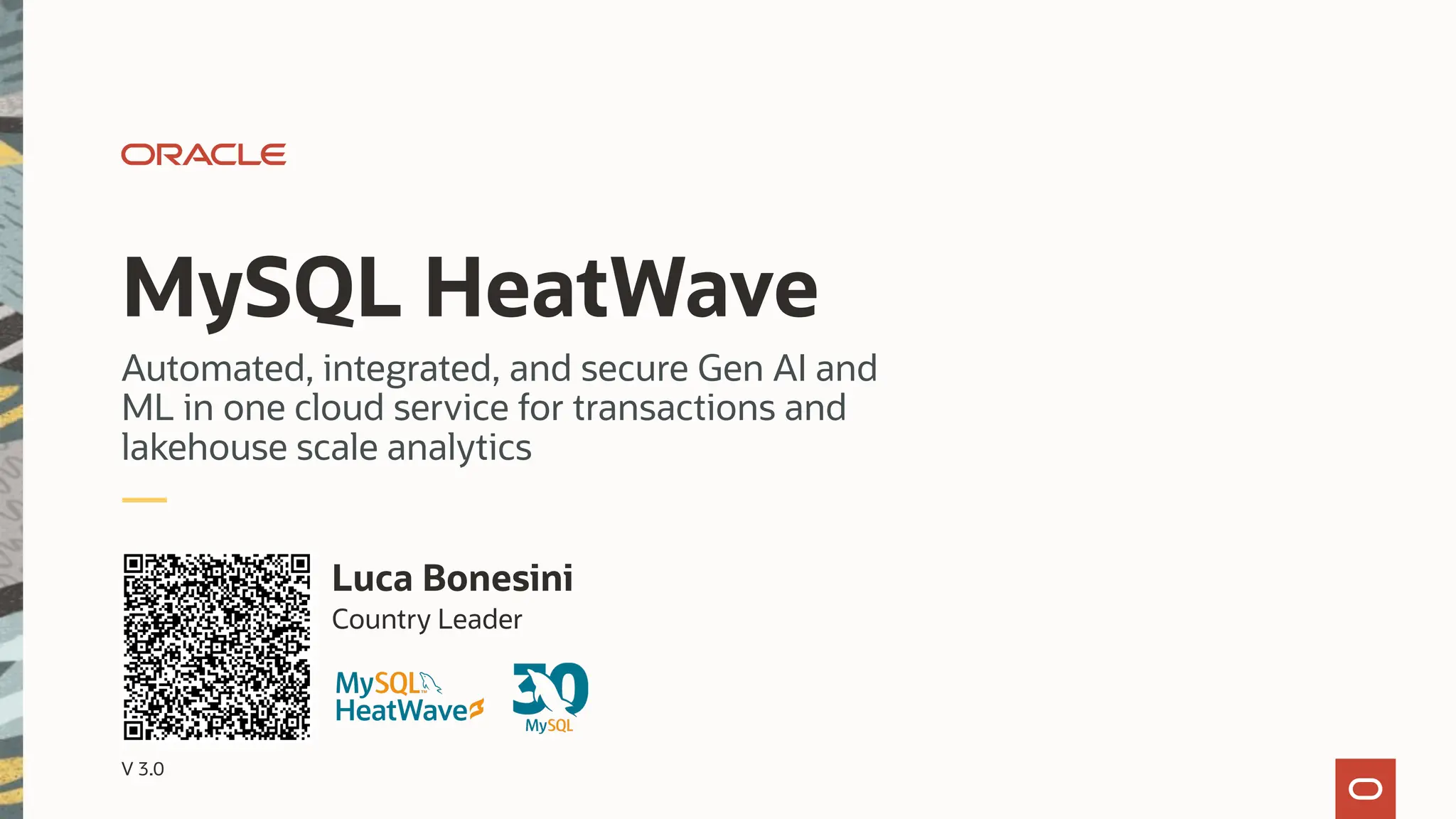 MySQL HeatWave
Automated, integrated, and secure Gen AI and
ML in one cloud service for transactions and
lakehouse scale analytics
Country Leader
Luca Bonesini
V 3.0
 