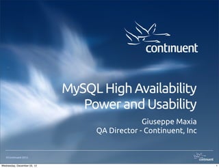 MySQL High Availability
                                Power and Usability
                                               Giuseppe Maxia
                                  QA Director - Continuent, Inc


   ©Continuent 2012.


Wednesday, December 05, 12                                        1
 