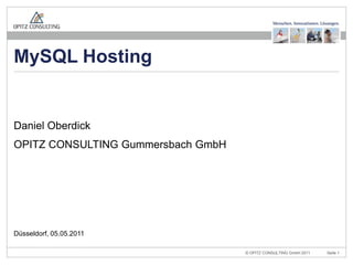 MySQL Hosting


Daniel Oberdick
OPITZ CONSULTING Gummersbach GmbH




Düsseldorf, 05.05.2011

                   MySQL Hosting    © OPITZ CONSULTING GmbH 2011   Seite 1
 