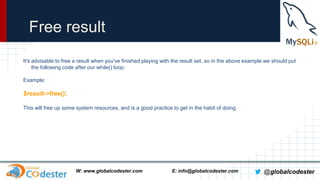 Free result
It's advisable to free a result when you've finished playing with the result set, so in the above example we s...