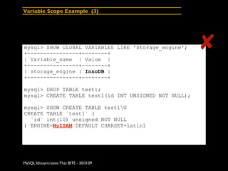 Variable Scope Example (3)




mysql> SHOW GLOBAL VARIABLES LIKE 'storage_engine';
+----------------+--------+
           ...