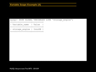 Variable Scope Example (4)




mysql> SHOW GLOBAL VARIABLES LIKE 'storage_engine';
+----------------+--------+
| Variable_...