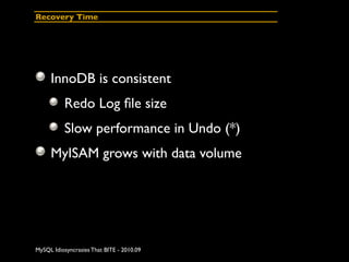 Recovery Time




     InnoDB is consistent
          Redo Log ﬁle size
          Slow performance in Undo (*)
     MyISAM...