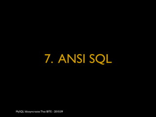7. ANSI SQL


MySQL Idiosyncrasies That BITE - 2010.09
 