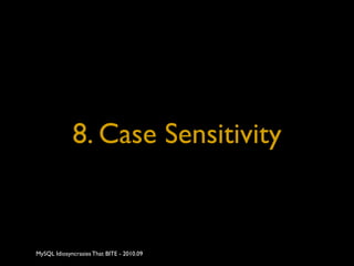 8. Case Sensitivity


MySQL Idiosyncrasies That BITE - 2010.09
 