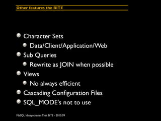 Other features the BITE




     Character Sets
       Data/Client/Application/Web
     Sub Queries
       Rewrite as JOIN...