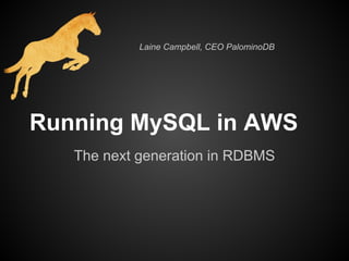 Laine Campbell, CEO PalominoDB




Running MySQL in AWS
   The next generation in RDBMS
 