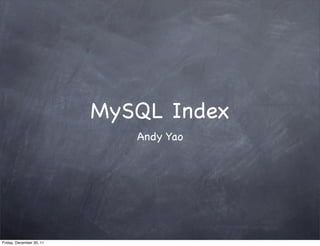 MySQL Index
                             Andy Yao




Friday, December 30, 11
 